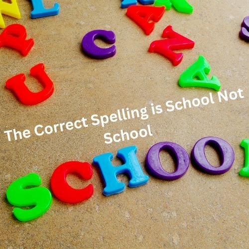 The Correct Spelling is School Not School