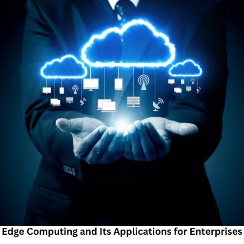Edge Computing and Its Applications for Enterprises