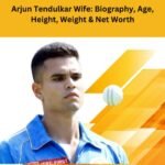 Arjun Tendulkar Wife: Biography, Age, Height, Weight & Net Worth