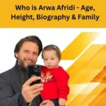 Who is Arwa Afridi – Age, Height, Biography & Family