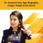 Dr. Gurpreet Kaur Age: Biography, Height, Weight & Net Worth