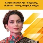 Kangana Ranaut Age – Biography, Husband , Family, Height, & Weight