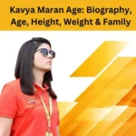 Kavya Maran Age: Biography, Age, Height, Weight & Family