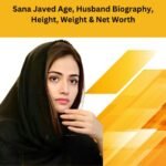 Sana Javed Age, Husband Biography, Height, Weight & Net Worth