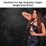 Akanksha Puri Age: Biography, Height, Weight & Net Worth