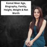 Komal Meer Age, Biography, Family, Height, Weight & Net Worth