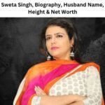 Sweta Singh, Biography, Husband Name, Height & Net Worth