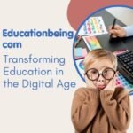Educationbeing com – Transforming Education in the Digital Age