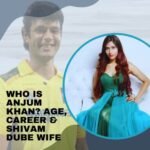 Who is Anjum Khan? Age, Career & Shivam Dube Wife