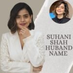 Suhani Shah Husband Name – Height, Career & Net Worth
