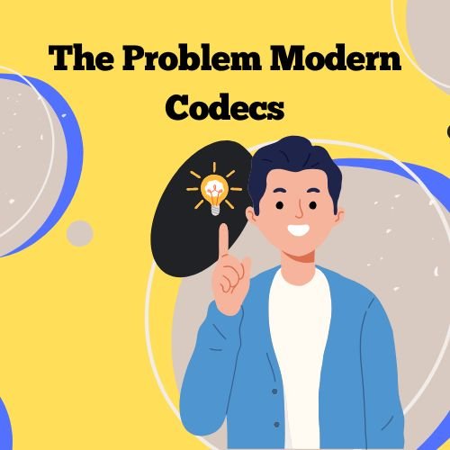 the problem modern codecs