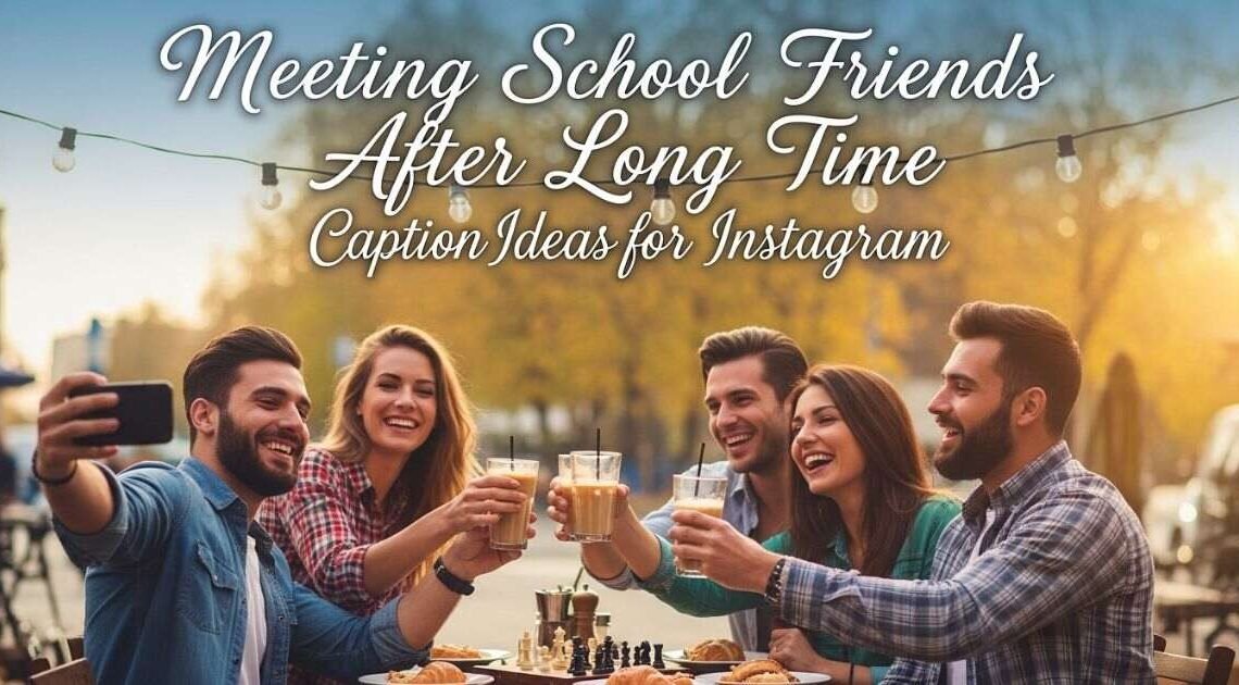 Best 150+ Meeting School Friends After Long Time Caption Ideas 2026